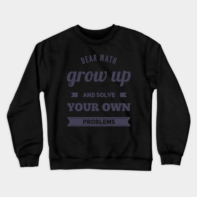 Dear Math Grow Up and Solve Your Own Problems Crewneck Sweatshirt by BoogieCreates